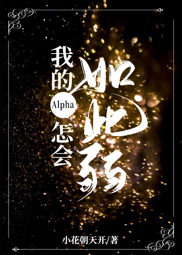 我的alpha怎会如此弱王不欺对象