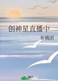 创神星直播中布偶团免费阅读