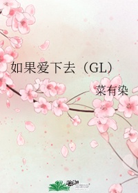 如果爱下去gl--菜有染