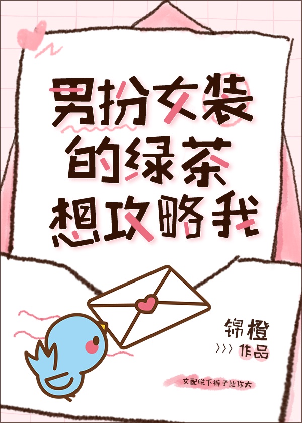 男扮女装的绿茶想攻略我 无缺字